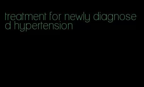 treatment for newly diagnosed hypertension