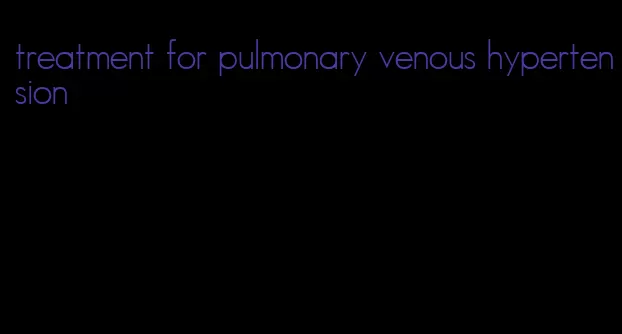 treatment for pulmonary venous hypertension