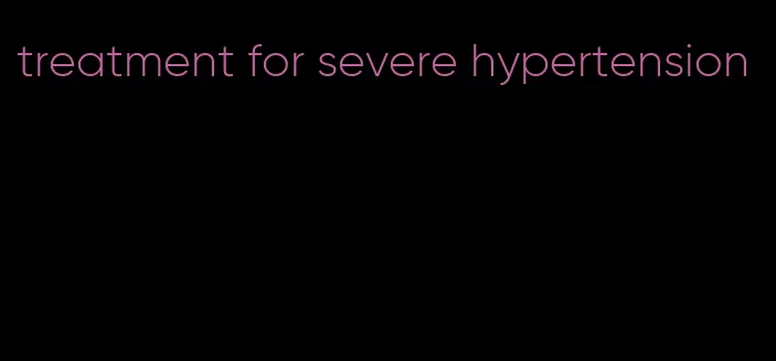 treatment for severe hypertension