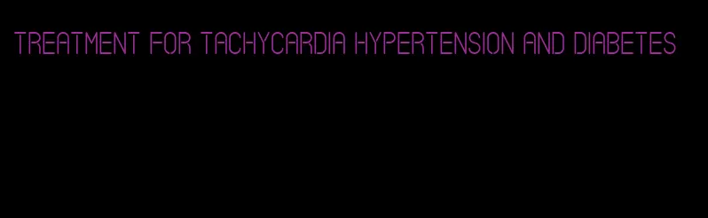 treatment for tachycardia hypertension and diabetes