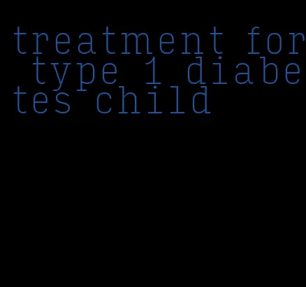 treatment for type 1 diabetes child