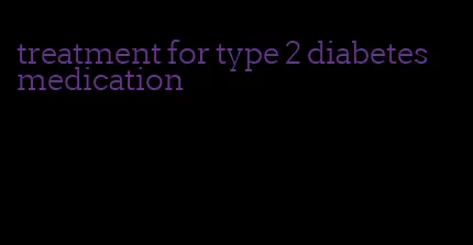 treatment for type 2 diabetes medication