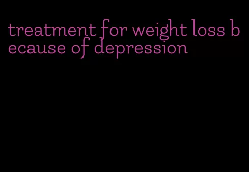 treatment for weight loss because of depression