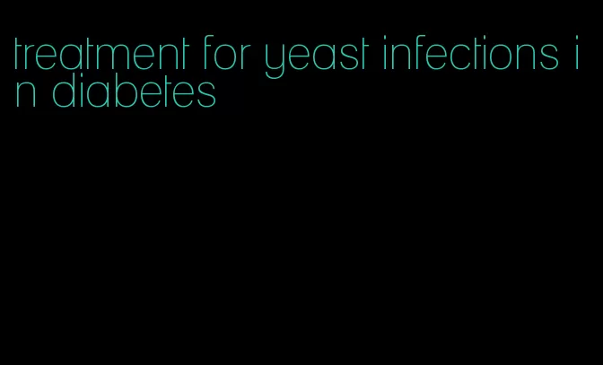 treatment for yeast infections in diabetes