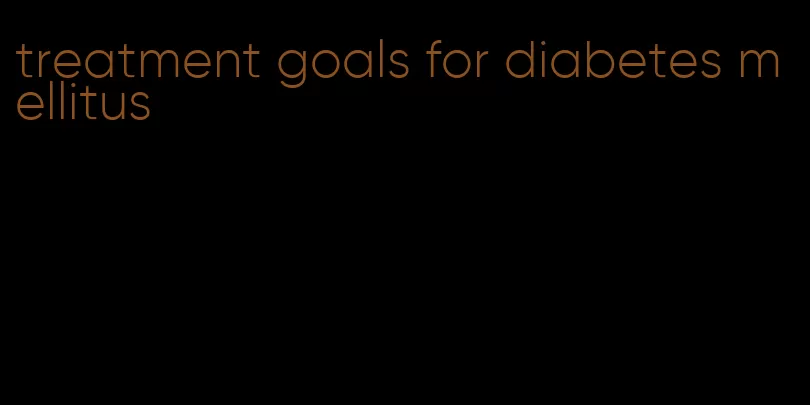 treatment goals for diabetes mellitus