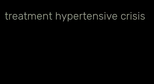 treatment hypertensive crisis