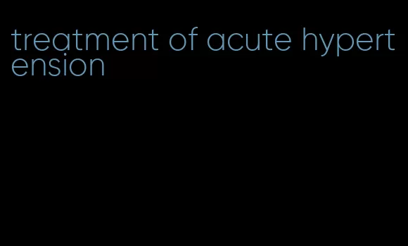 treatment of acute hypertension