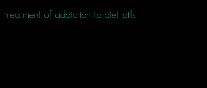 treatment of addiction to diet pills