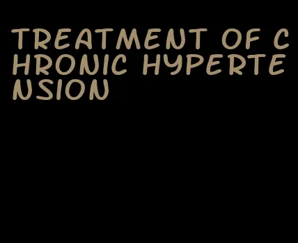 treatment of chronic hypertension