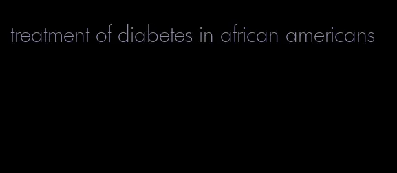 treatment of diabetes in african americans