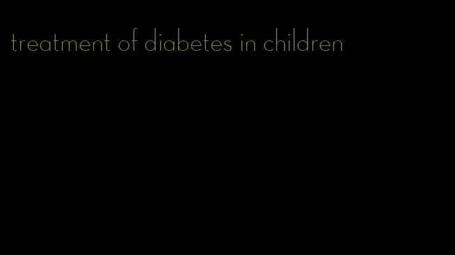 treatment of diabetes in children