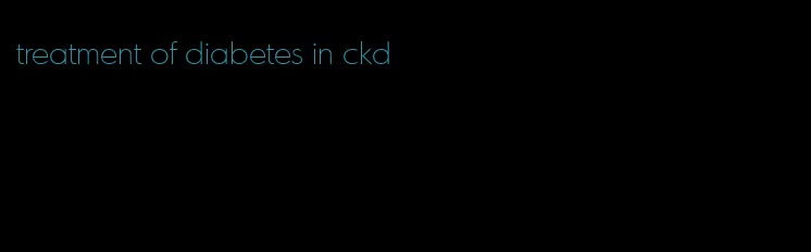 treatment of diabetes in ckd