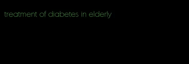 treatment of diabetes in elderly