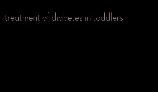 treatment of diabetes in toddlers