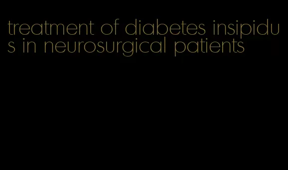 treatment of diabetes insipidus in neurosurgical patients