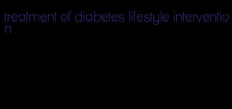 treatment of diabetes lifestyle intervention