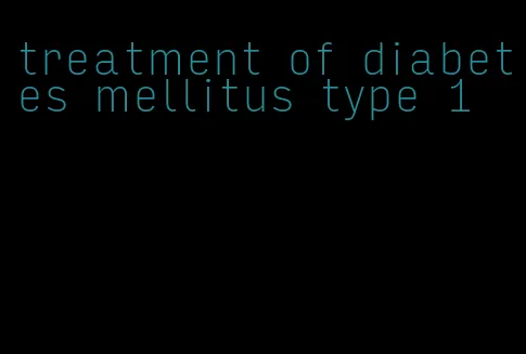 treatment of diabetes mellitus type 1