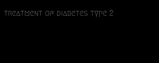 treatment of diabetes type 2