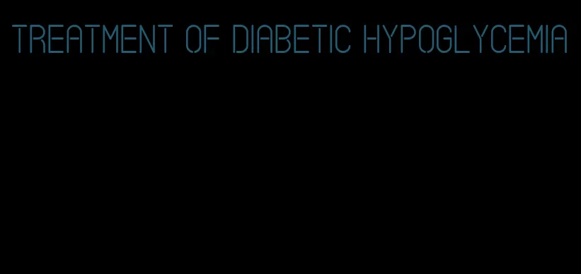 treatment of diabetic hypoglycemia