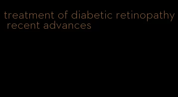 treatment of diabetic retinopathy recent advances