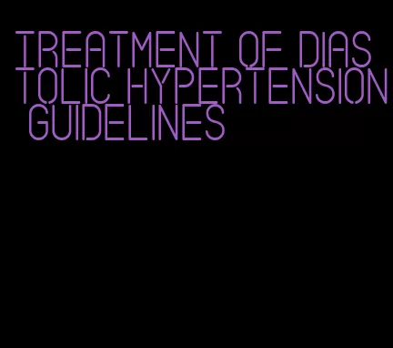 treatment of diastolic hypertension guidelines