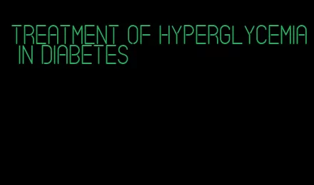 treatment of hyperglycemia in diabetes