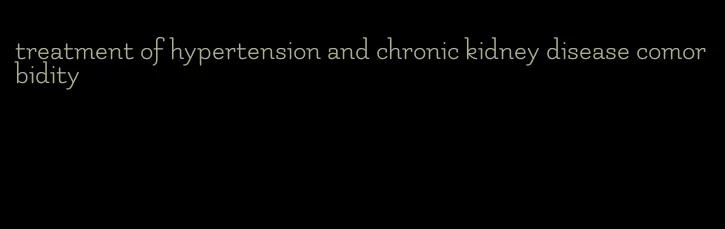 treatment of hypertension and chronic kidney disease comorbidity