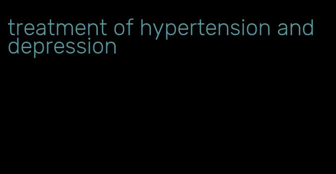 treatment of hypertension and depression