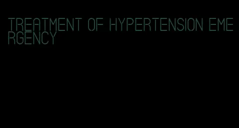 treatment of hypertension emergency