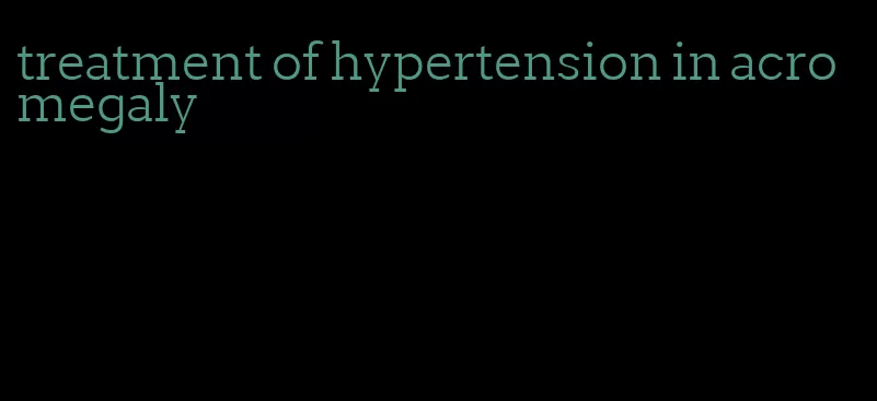 treatment of hypertension in acromegaly