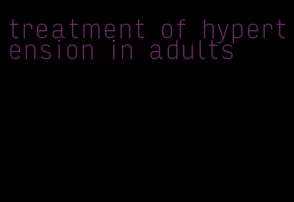 treatment of hypertension in adults