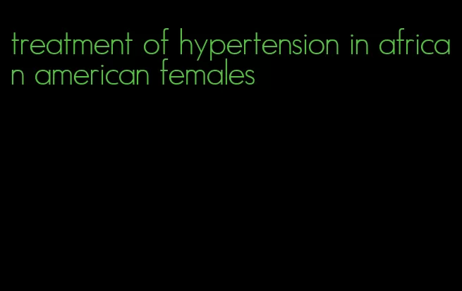 treatment of hypertension in african american females