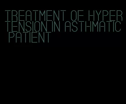 treatment of hypertension in asthmatic patient