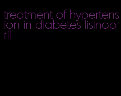 treatment of hypertension in diabetes lisinopril