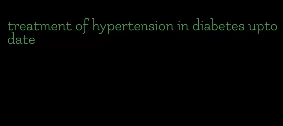 treatment of hypertension in diabetes uptodate