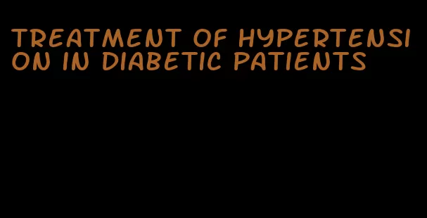 treatment of hypertension in diabetic patients