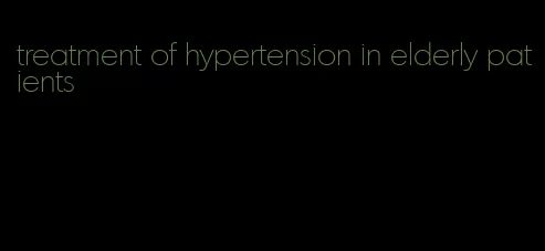 treatment of hypertension in elderly patients