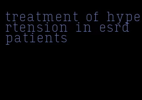 treatment of hypertension in esrd patients