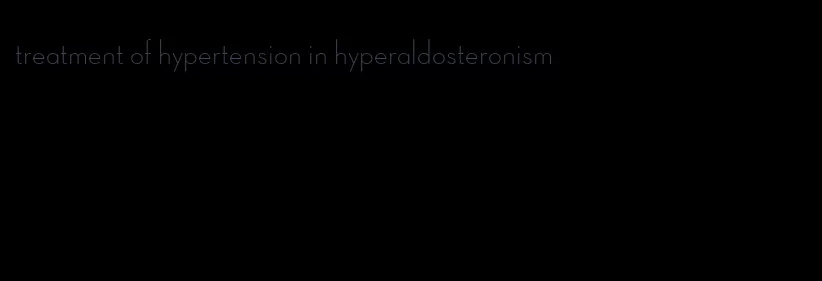 treatment of hypertension in hyperaldosteronism