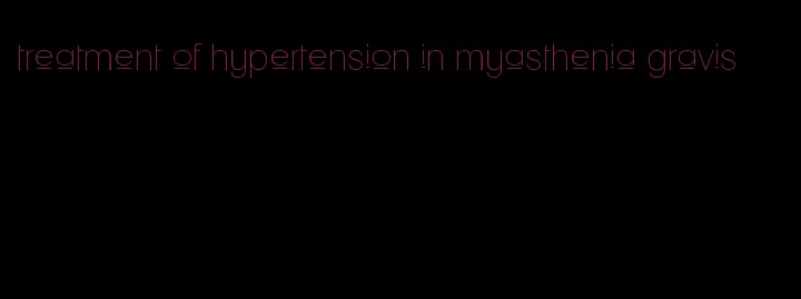 treatment of hypertension in myasthenia gravis