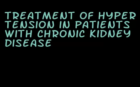 treatment of hypertension in patients with chronic kidney disease