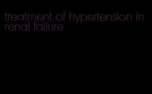 treatment of hypertension in renal failure