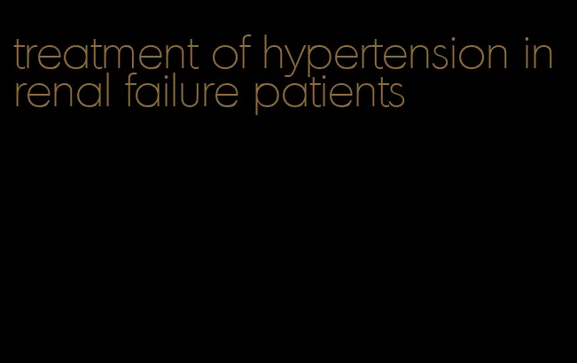 treatment of hypertension in renal failure patients