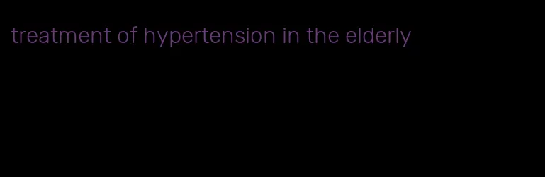 treatment of hypertension in the elderly