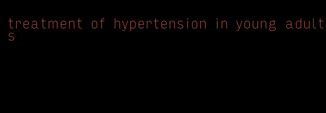 treatment of hypertension in young adults