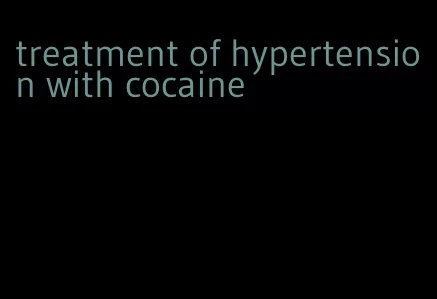 treatment of hypertension with cocaine