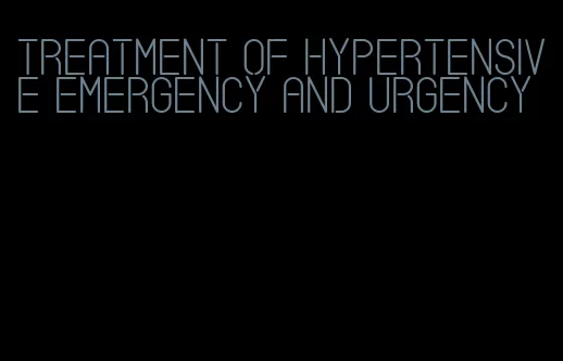 treatment of hypertensive emergency and urgency