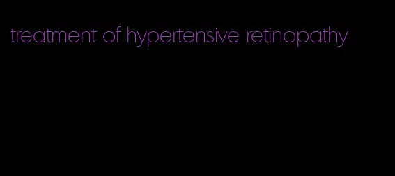 treatment of hypertensive retinopathy