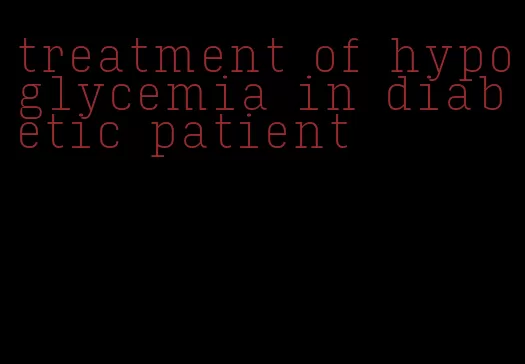 treatment of hypoglycemia in diabetic patient