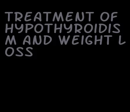 treatment of hypothyroidism and weight loss